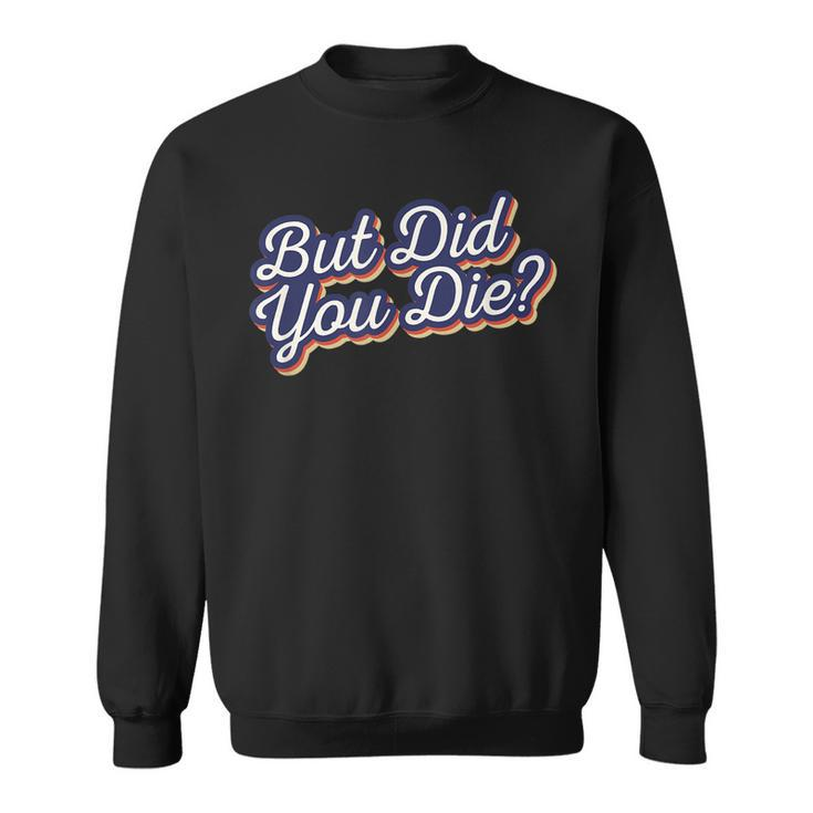 Funny Workout Sarcastic Gift But Did You Die Sweatshirt