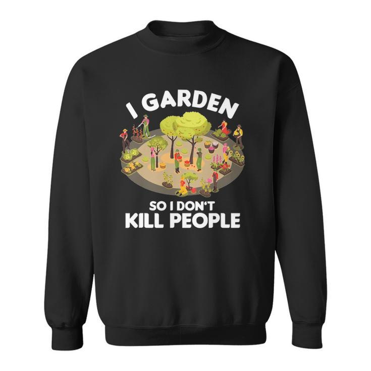 Gardener Gardening Botanist I Garden So I Dont Kill People Sweatshirt