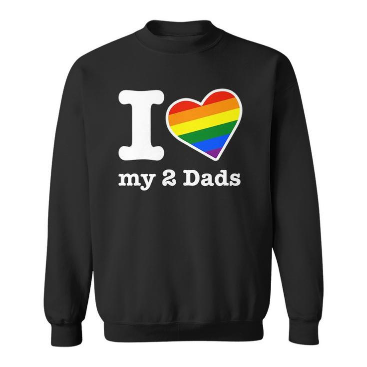 Gay Dads  I Love My 2 Dads With Rainbow Heart Sweatshirt