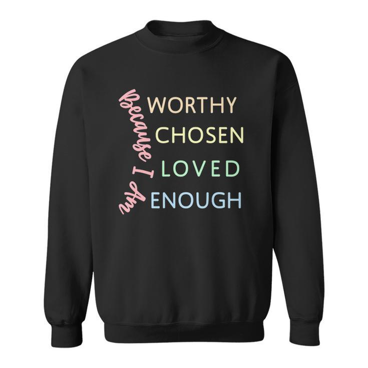 Ggt Because I Am Worthy Chosen Loved Enough Sweatshirt