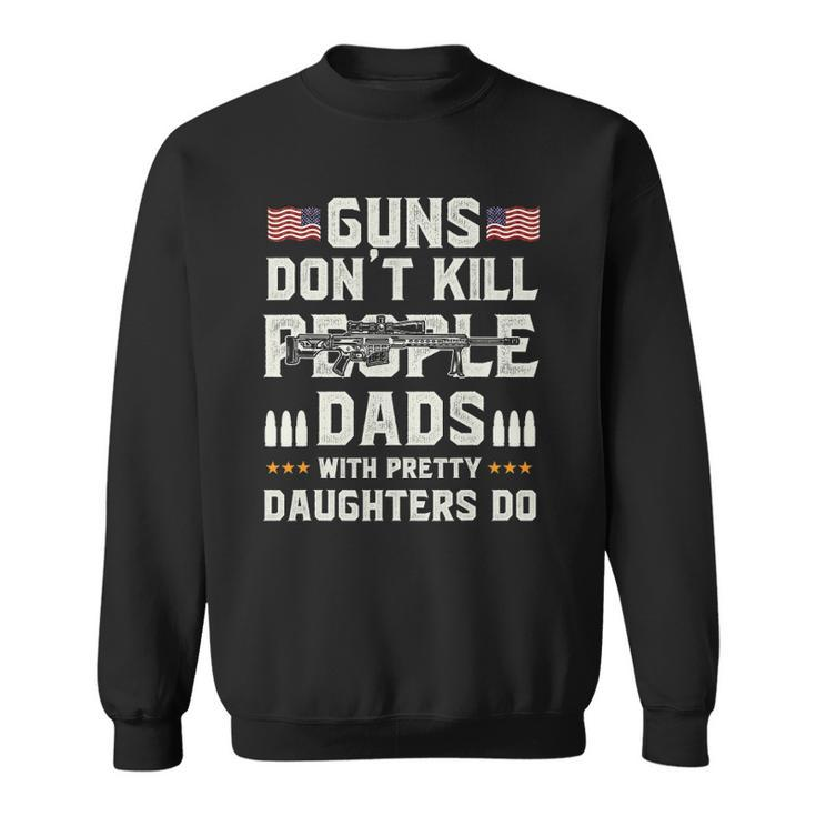 Guns Dont Kill People Dads With Pretty Daughters Dad Sweatshirt