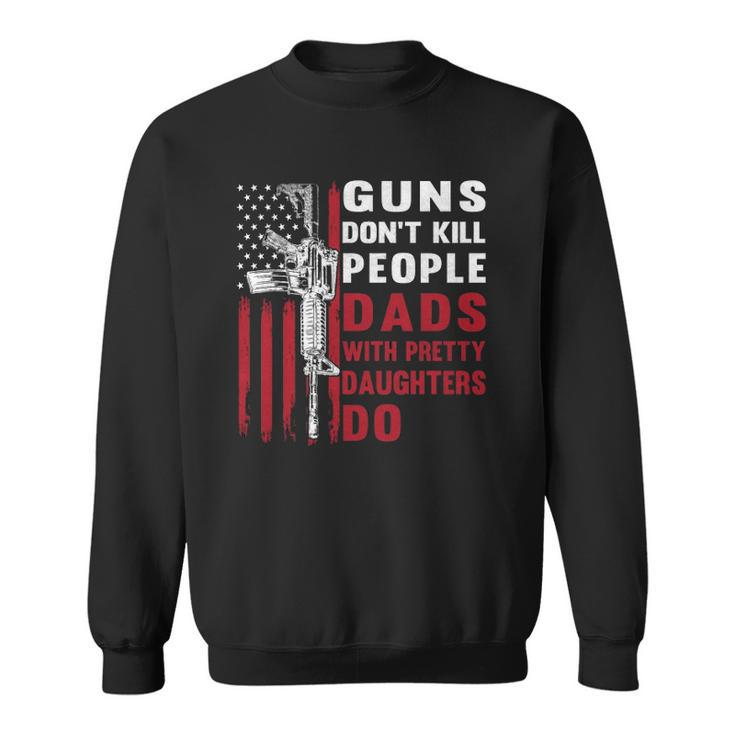Guns Dont Kill People Dads With Pretty Daughters Humor Dad  Sweatshirt