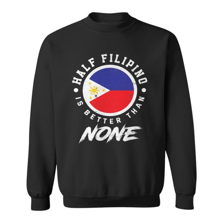 Half Filipino Is Better Than None Funny Philippines Sweatshirt