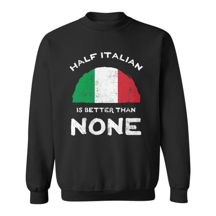 Half Italian Is Better Than None Italian Republic Heritage Sweatshirt