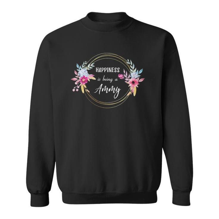 Happiness Is Being A Ammy Mothers Day Gift Grandma Flower Sweatshirt