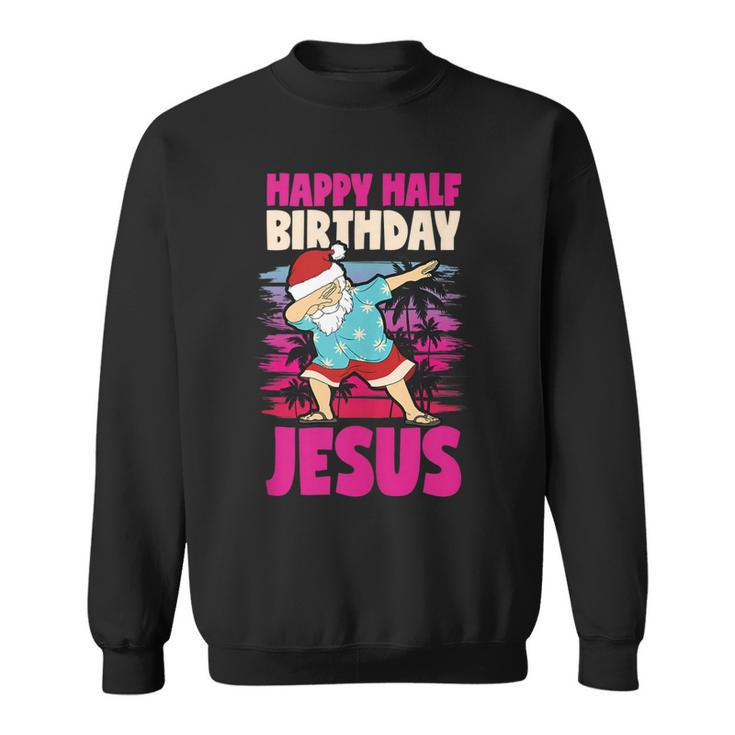 Happy Half Birthday Jesus Dabbing Santa Christmas In July  Sweatshirt