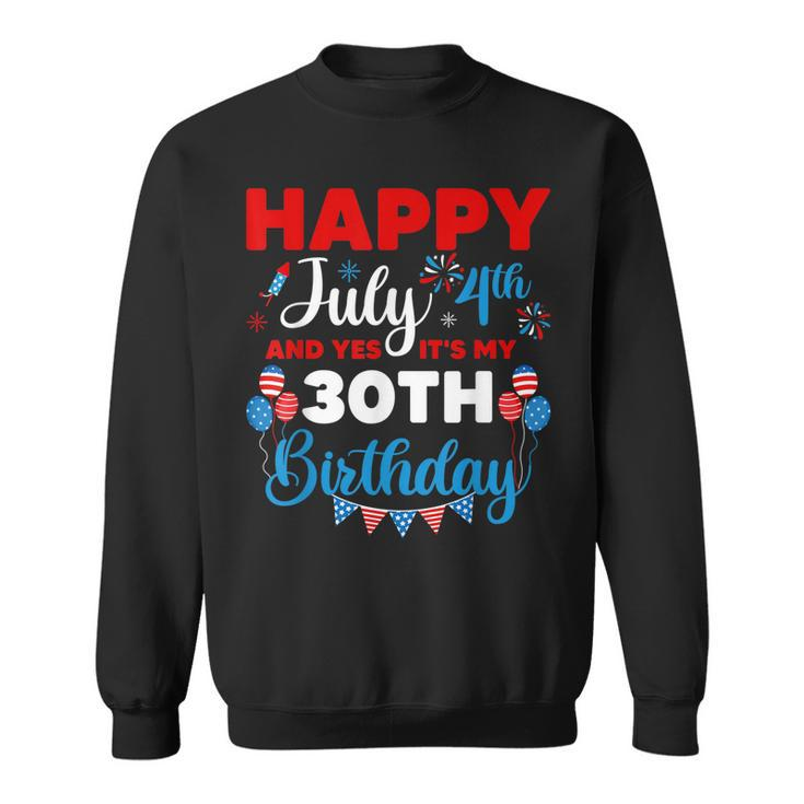 Happy July 4Th And Yes Its My 30Th Birthday Independence  Sweatshirt