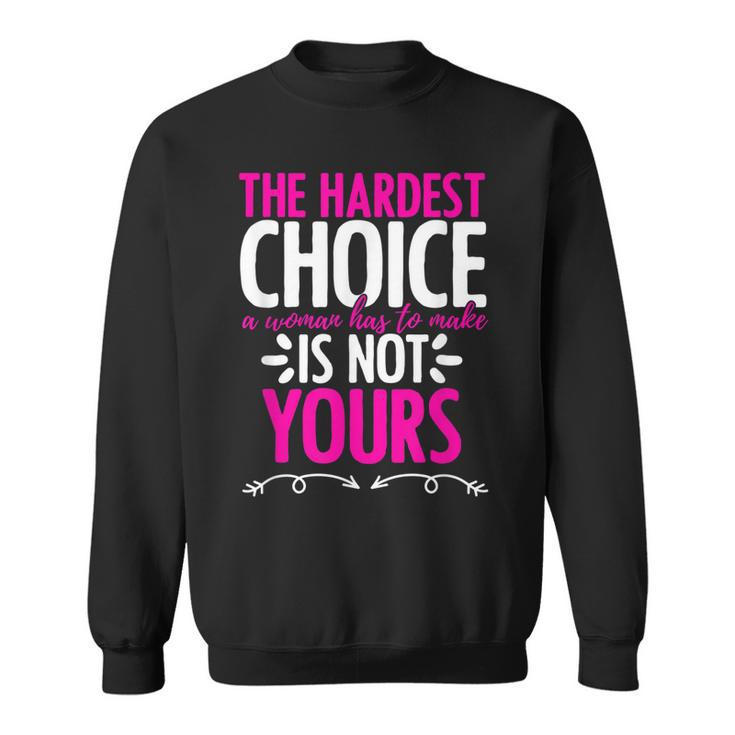 Hardest Choice Not Yours Feminist Reproductive Women Rights  Sweatshirt