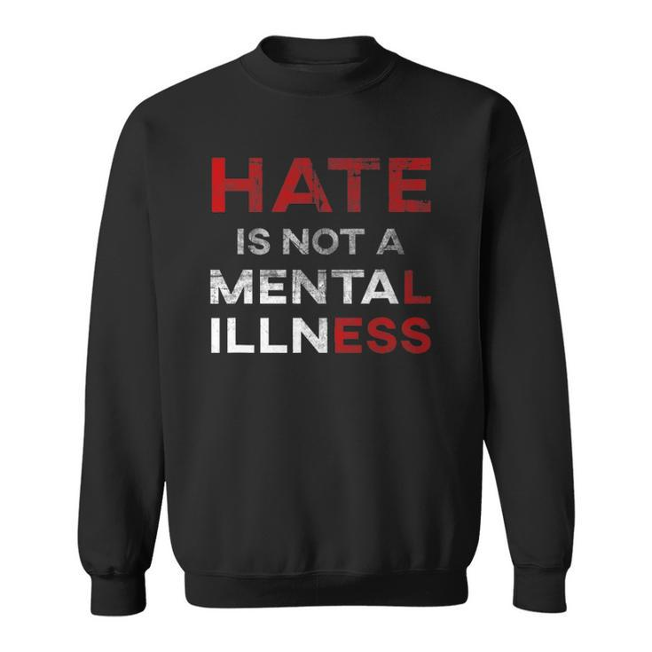 Hate Is Not A Mental Illness Anti-Hate Sweatshirt