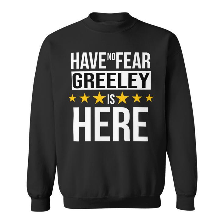 Have No Fear Greeley Is Here Name Sweatshirt