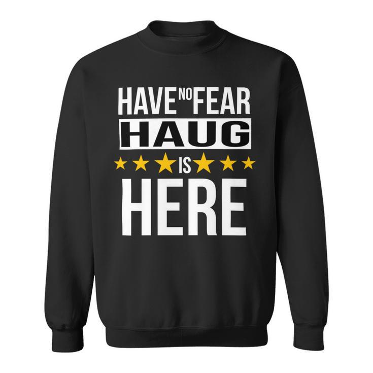 Have No Fear Haug Is Here Name Sweatshirt