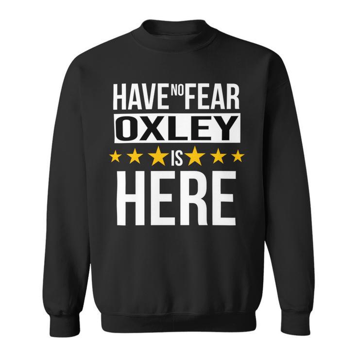 Have No Fear Oxley Is Here Name Sweatshirt