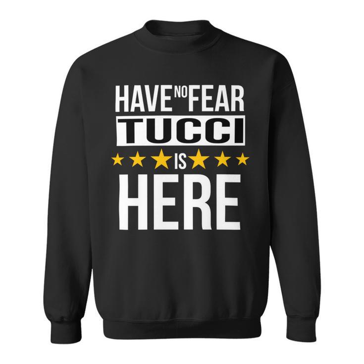 Have No Fear Tucci Is Here Name Sweatshirt