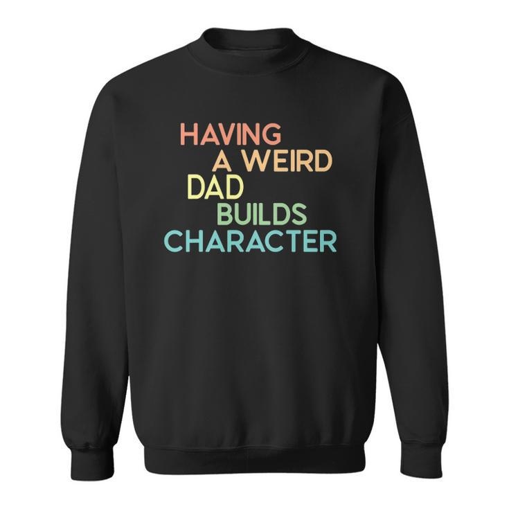 Having A Weird Dad Builds Character Fathers Day Gift Sweatshirt