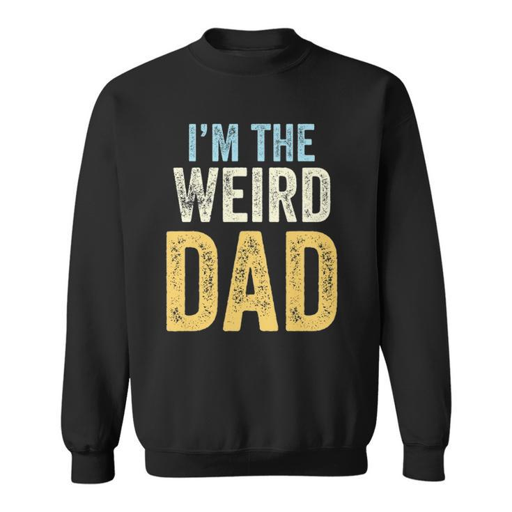 Having A Weird Dad Builds Character Im The Weird Dad Sweatshirt