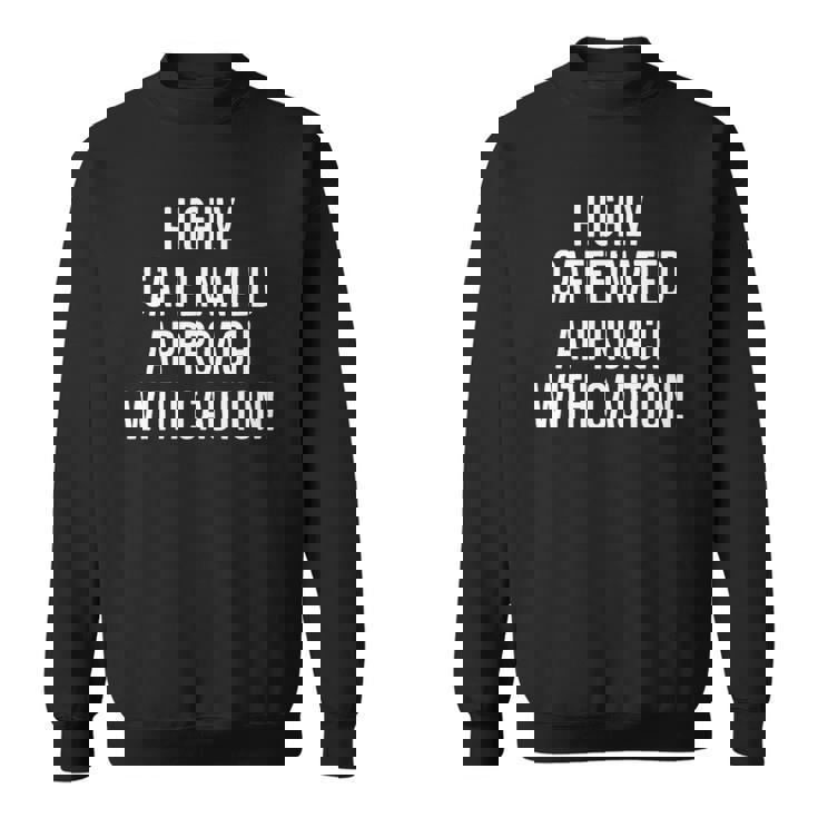 Highly Caffeinated Approach With Caution Funny Caffeine Sweatshirt