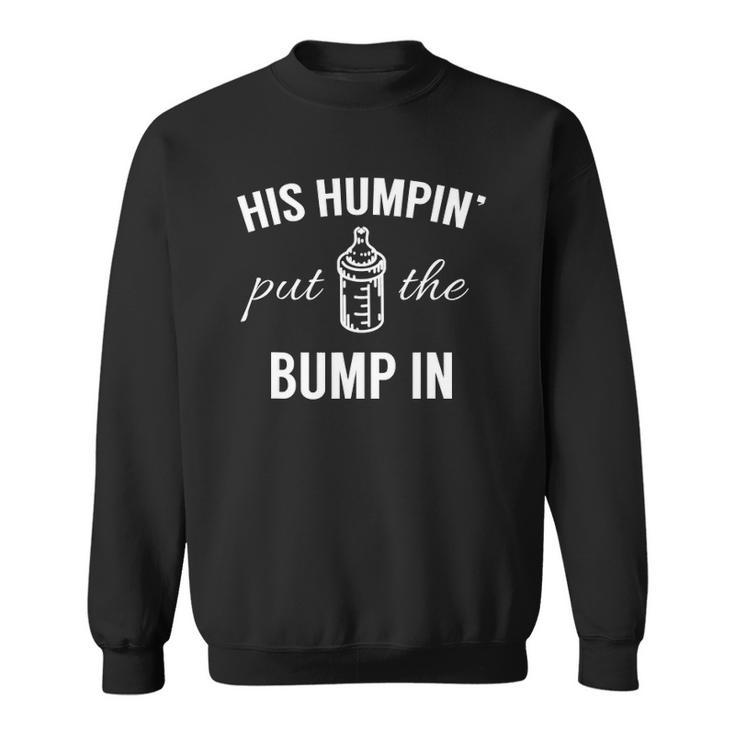 His Humpin Put The Bump In Pregnancy Announcement Sweatshirt