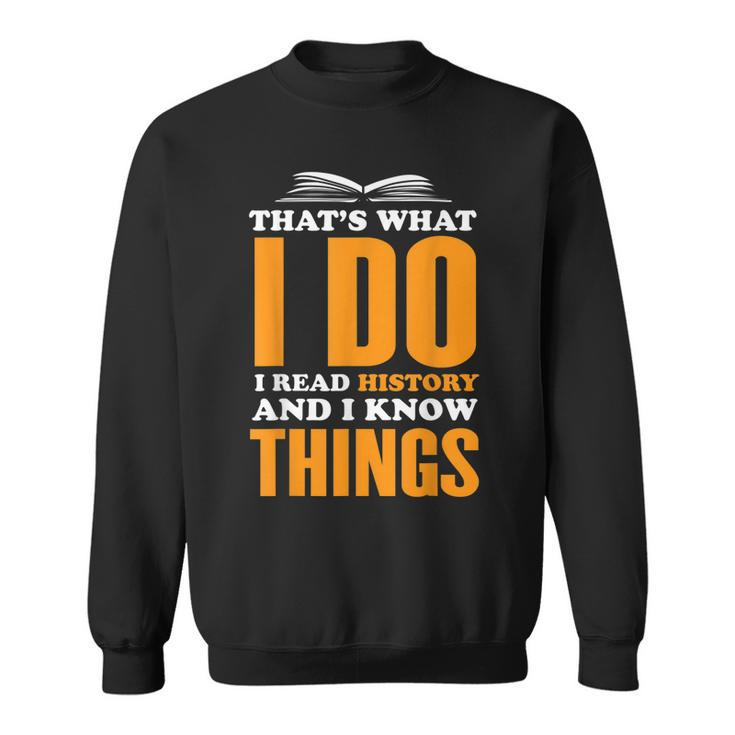 Historian Thats What I Do I Read History And I Know Things Sweatshirt