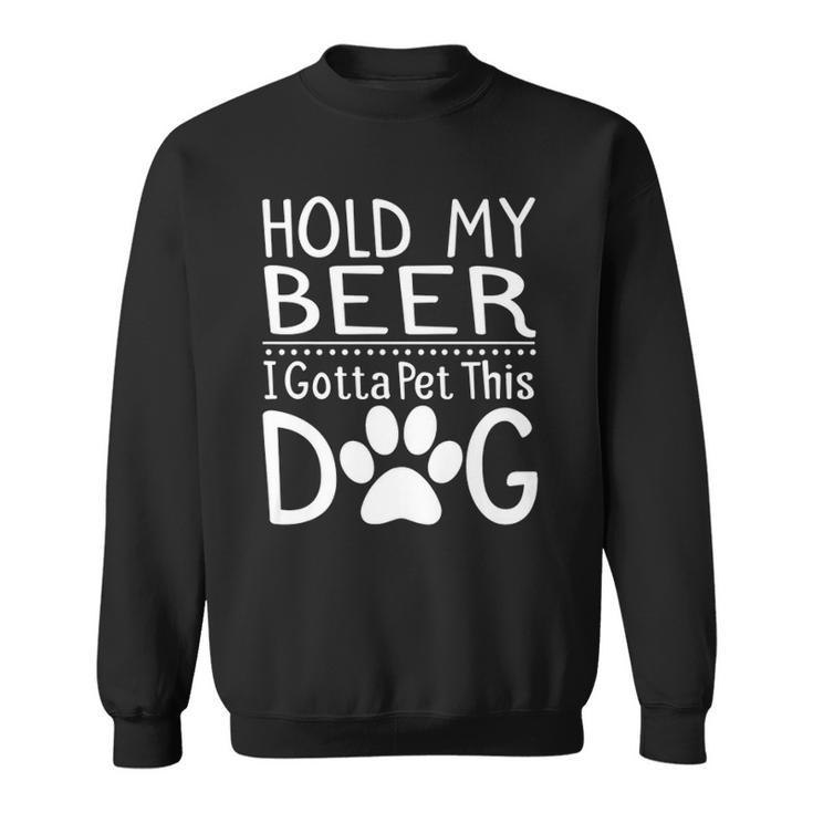 Hold My Beer I Have To Pet This Dog Funny Puppy Lover Gift  Sweatshirt