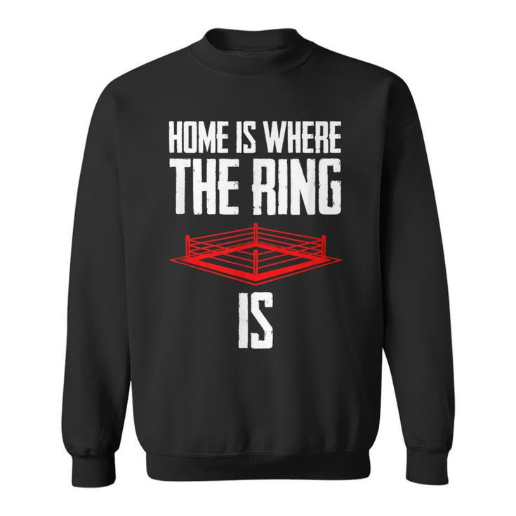 Home Is Where The Ring Is Boxing Gift - Boxer  Sweatshirt