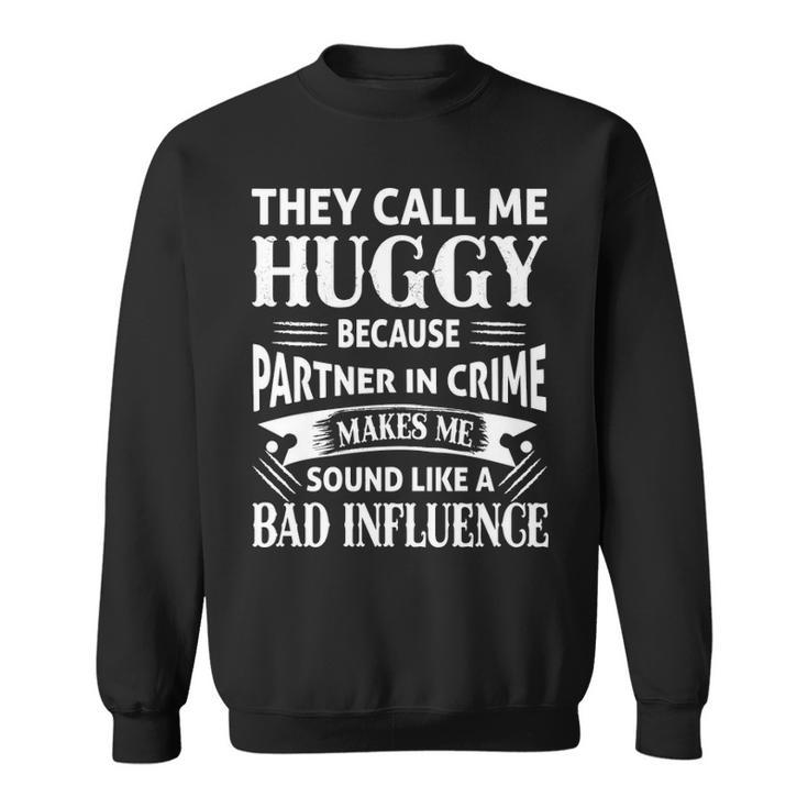 Huggy Grandpa Gift They Call Me Huggy Because Partner In Crime Makes Me Sound Like A Bad Influence Sweatshirt