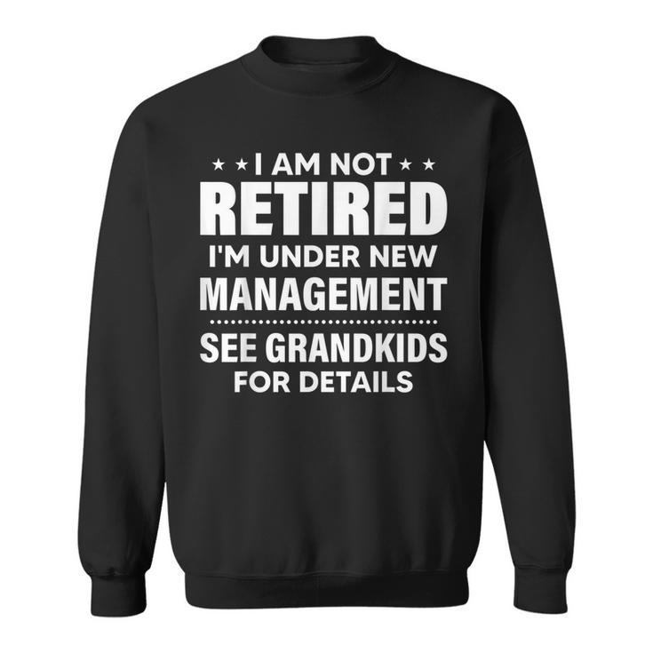 I Am Not Retired Im Under New Management See Grandkids  Sweatshirt