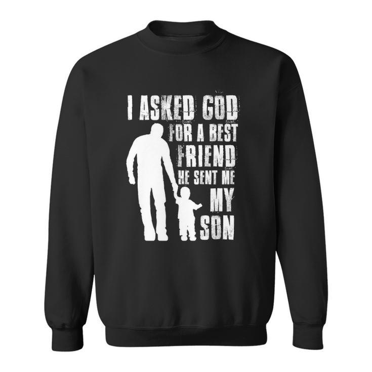 I Asked God For A Best Friend He Sent Me My Son Fathers Day Sweatshirt
