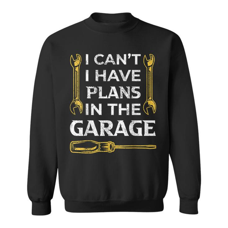 I Cant I Have Plans In The Garage Funny Car Mechanic Dad  Sweatshirt