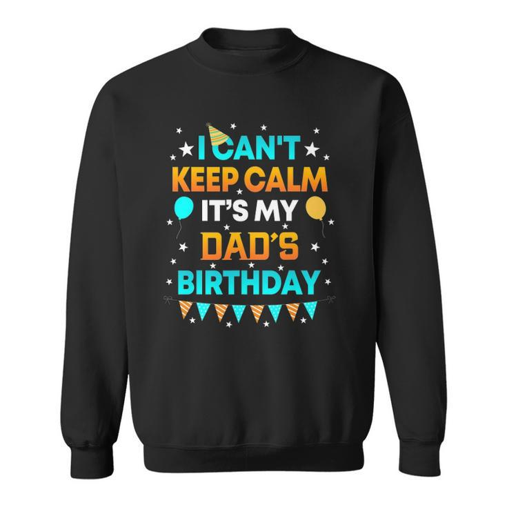 I Cant Keep Calm Its My Dad Birthday Gift Party Sweatshirt