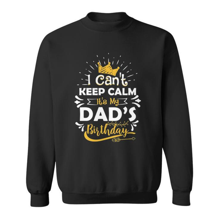 I Cant Keep Calm Its My Dads Birthday Funny Family Party Sweatshirt