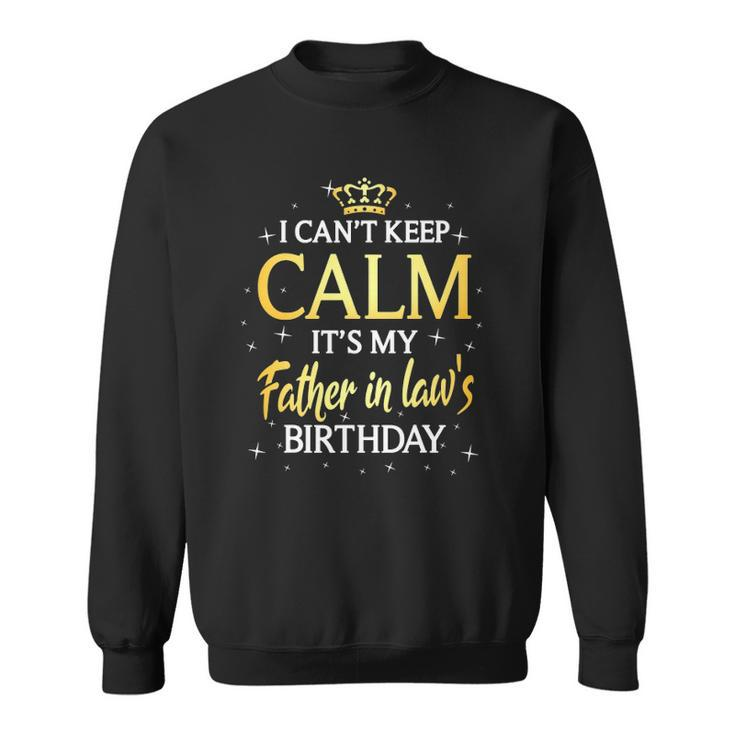 I Cant Keep Calm Its My Father In Law Birthday Gift Bday Sweatshirt