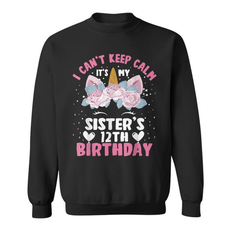 I Cant Keep Calm Its My Sister 12Th Birthday Unicorn  Sweatshirt