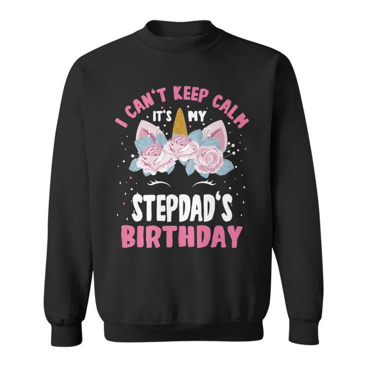 I Cant Keep Calm Its My Stepdad Birthday Bday Unicorn   Sweatshirt