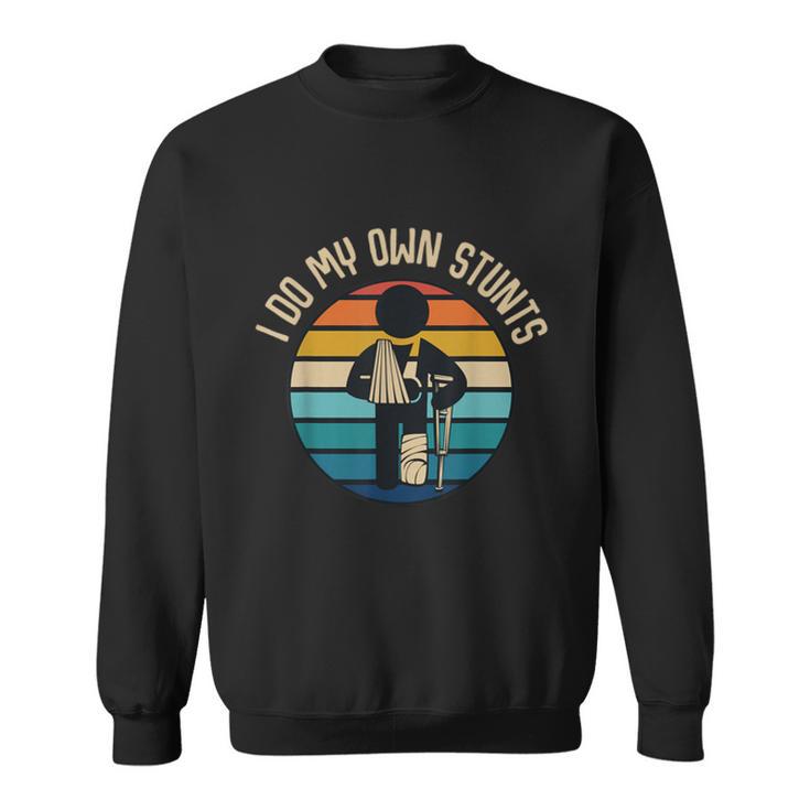 I Do My Own Stunts Get Well Funny Injury Broken Leg  Sweatshirt