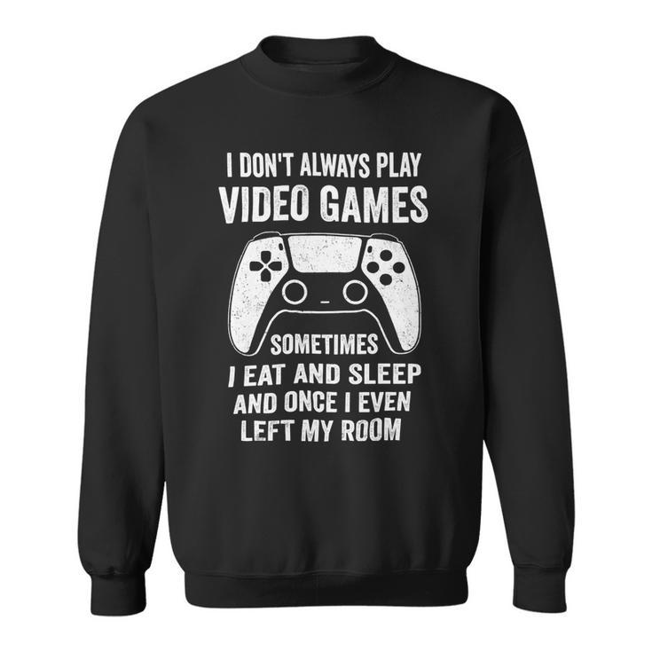 I Dont Always Play Video Games Funny Gamer 10Xa72 Sweatshirt