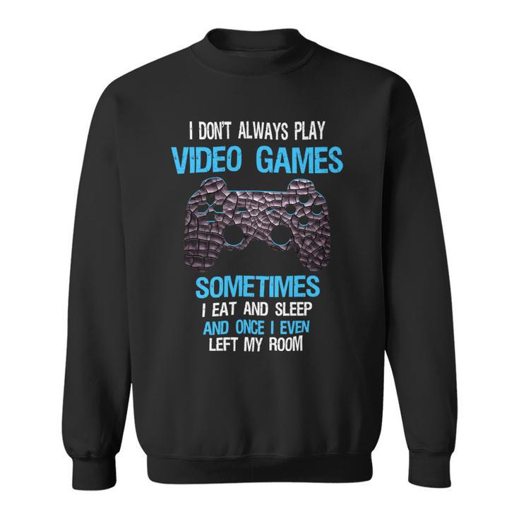 I Dont Always Play Video Games Funny Gamer Boys 10Xa17 Sweatshirt