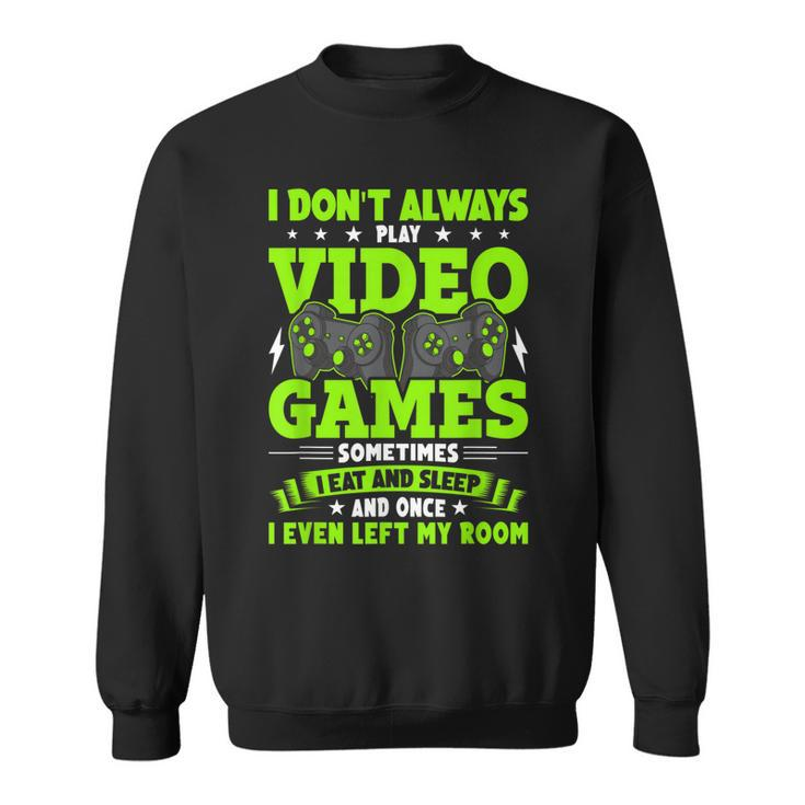 I Dont Always Play Video Games Video Gamer Gaming  Sweatshirt