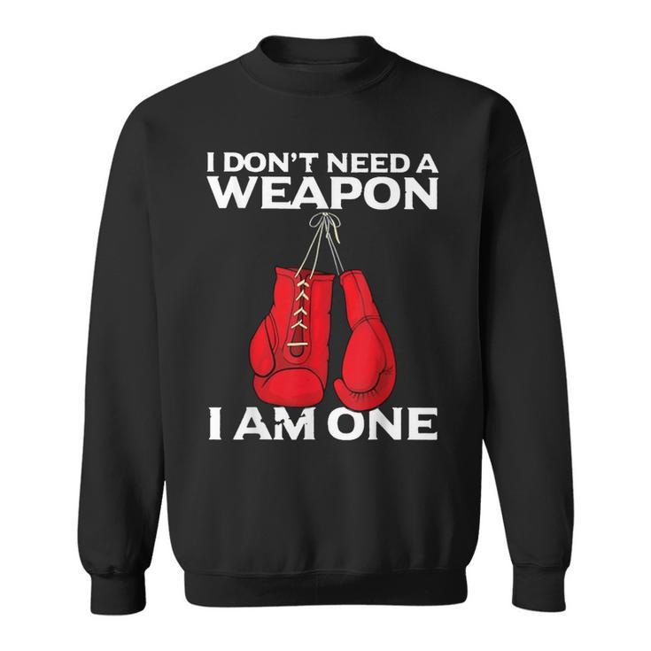 I Dont Need A Weapon I Am One Boxing  Sweatshirt