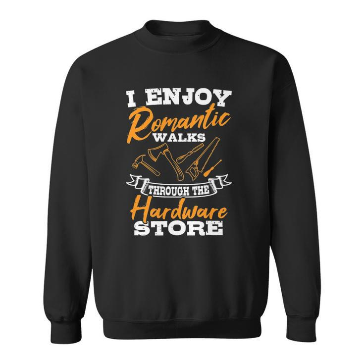 I Enjoy Romantic Walks Through The Hardware Store Woodworker Sweatshirt