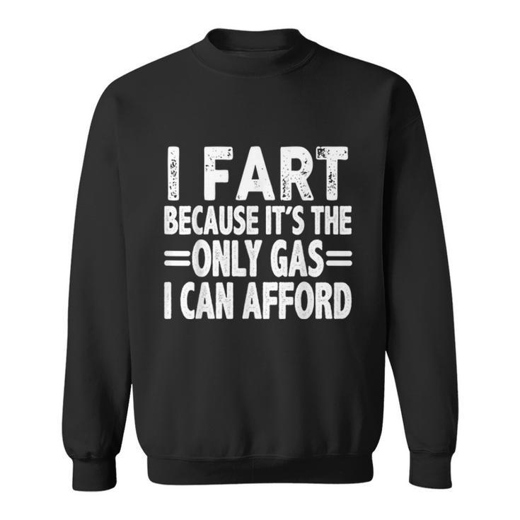 I Fart Because Its Then Only Gas I Can Afford Funny High Gas Prices  Sweatshirt