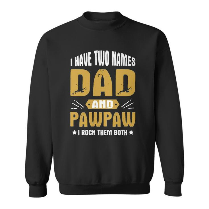 I Have Two Names Dad And Pawpaw I Rock Them Both  Sweatshirt