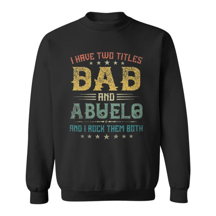 I Have Two Titles Dad And Abuelo Funny Tee Fathers Day Gift Sweatshirt
