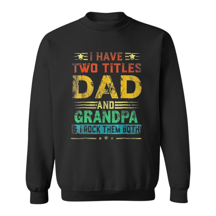 I Have Two Titles Dad And Grandpa Funny Fathers Day Cute Sweatshirt