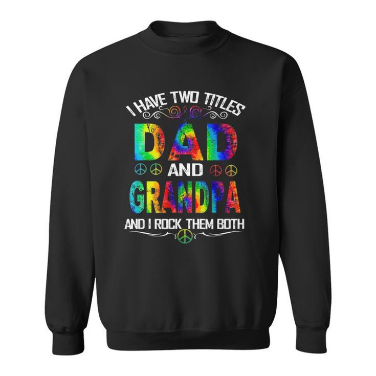 I Have Two Titles Dad And Grandpa Tie Dye Hippie Fathers Day Sweatshirt