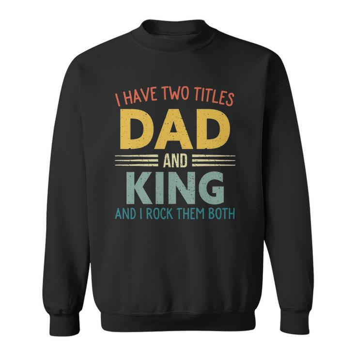 I Have Two Titles Dad And King Vintage Fathers Day Family Sweatshirt