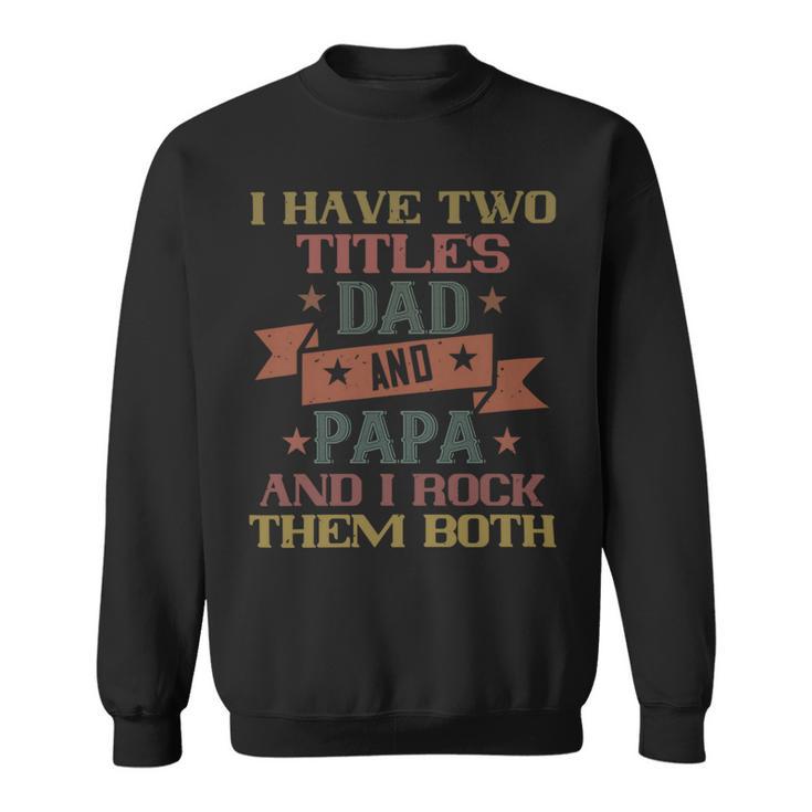 I Have Two Titles Dad And Papa And I Rock Papa T-Shirt Fathers Day Gift Sweatshirt