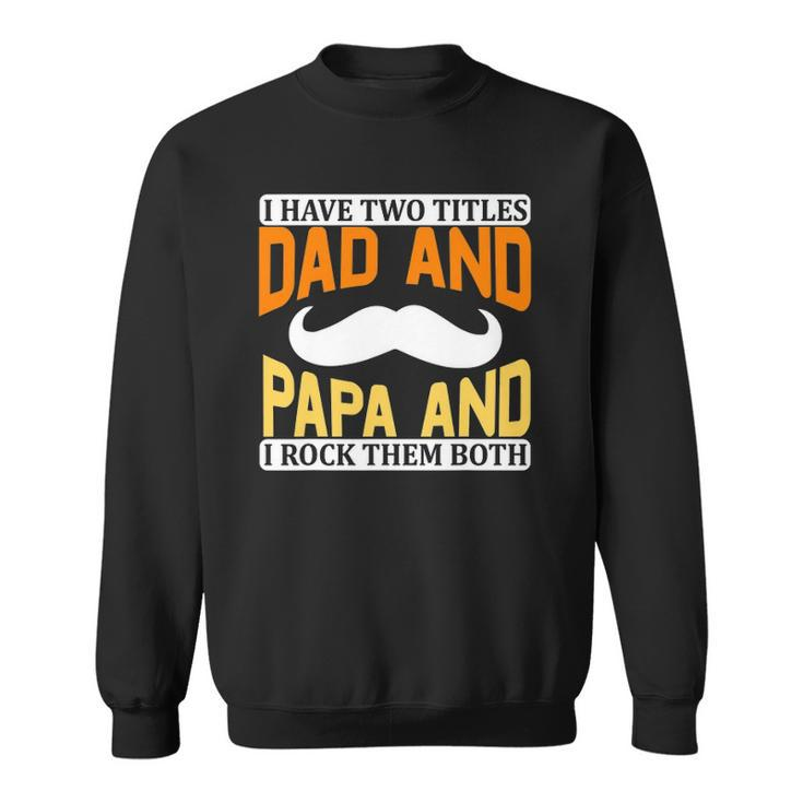 I Have Two Titles Dad And Papa And I Rock Them Both V2 Sweatshirt