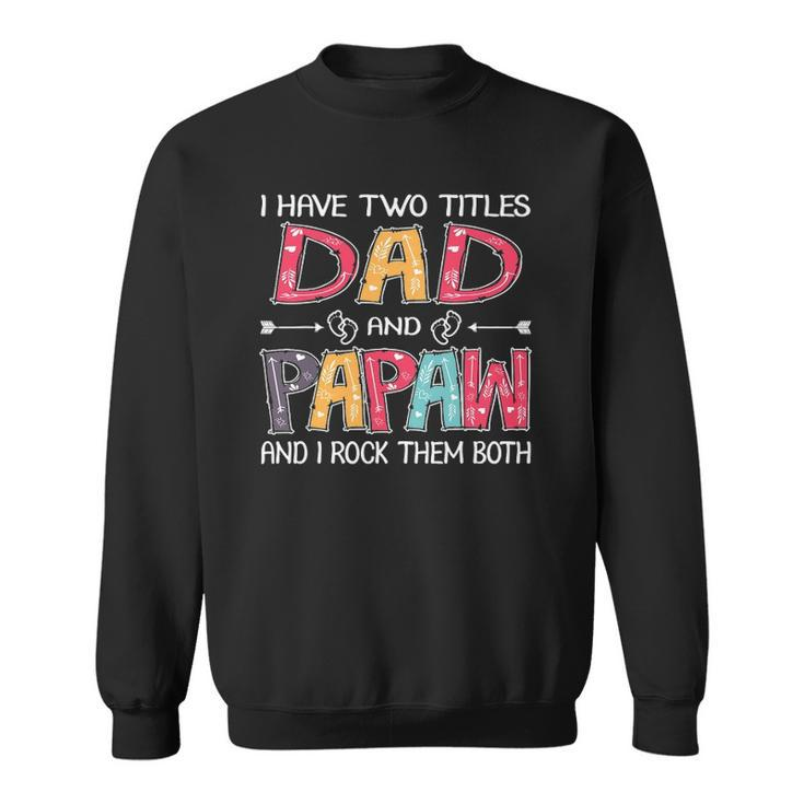 I Have Two Titles Dad & Papaw Funnyfathers Day Gift Sweatshirt