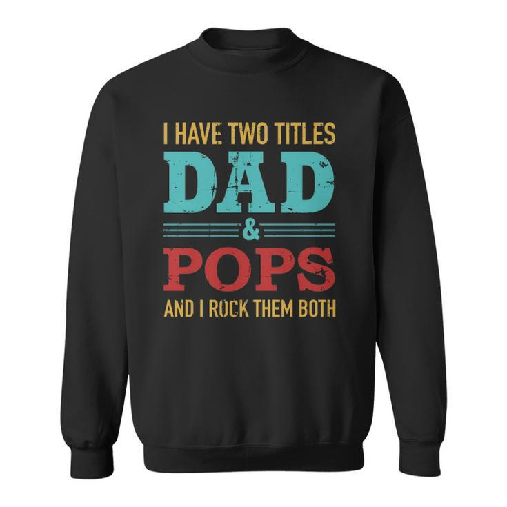I Have Two Titles Dad And Pops And Rock Both For Grandpa Sweatshirt