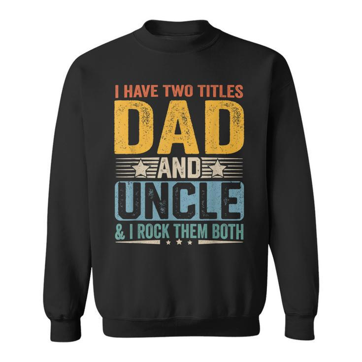 I Have Two Titles Dad And Uncle Funny Father’S Day  V2 Sweatshirt